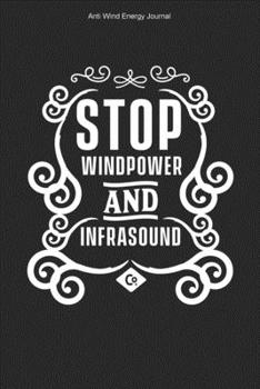 Anti Wind Energy Journal: 100 Pages | Lined Interior | Opponent Anti Wind Energy Journal Stop Wind Power Against Windmills Turbines