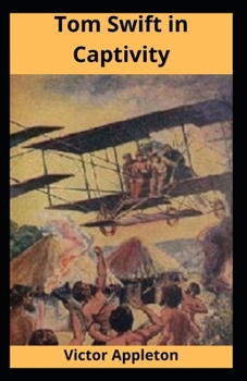 Tom Swift In Captivity Illustrated