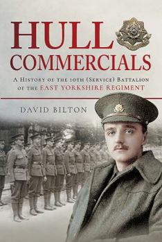 Hardcover Hull Commercials: A History of the 10th (Service) Battalion of the East Yorkshire Regiment Book