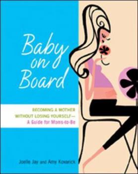 Baby on Board: Becoming a Mother Without Losing Yourself -- a Guide for Moms-to-be