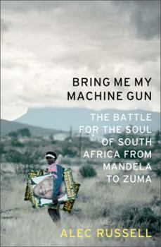 Hardcover Bring Me My Machine Gun: The Battle for the Soul of South Africa, from Mandela to Zuma Book