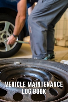 Vehicle Maintenance Log Book: Vehicle Maintenance and Repair Record for Cars, Trucks, and Motorcycles
