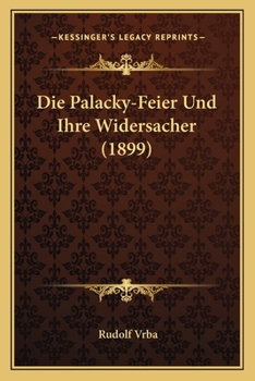 Paperback Die Palacky-Feier Und Ihre Widersacher (1899) [German] Book