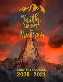 Faith Can Move Mountains: Monthly Planner 2020 - 2021, January Through December 2020 - 2021, Calendar Scheduler and Organizer, Mountains Edition, Weekly Planner 2020