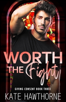 Worth the Fight - Book #3 of the Giving Consent