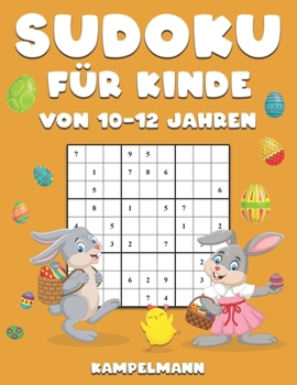 Sudoku für Kinder von 10-12 Jahren: 200 einfach zu lösende Sudokus im Großdruck mit Lösungen - Osterausgabe (German Edition)