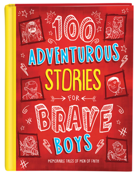 Hardcover 100 Adventurous Stories for Brave Boys: Memorable Tales of Men of Faith Book