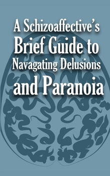 Paperback A Schizoaffective's Brief Guide to Navigating Delusions and Paranoia Book