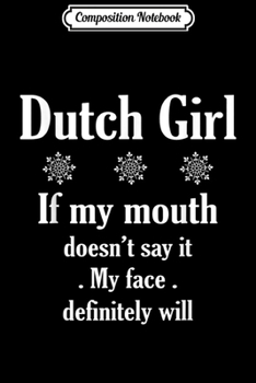 Composition Notebook: DUTCH girl If my mouth doesn't say it Funny Women  Journal/Notebook Blank Lined Ruled 6x9 100 Pages