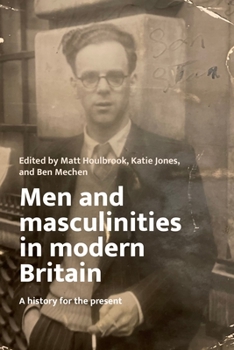 Hardcover Men and Masculinities in Modern Britain: A History for the Present Book