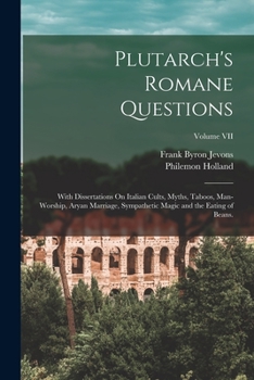 Paperback Plutarch's Romane Questions: With Dissertations On Italian Cults, Myths, Taboos, Man-Worship, Aryan Marriage, Sympathetic Magic and the Eating of B Book