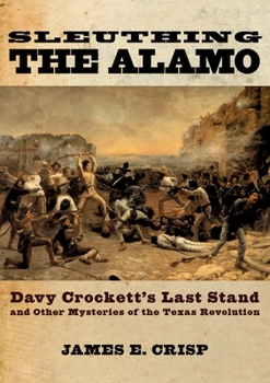 Hardcover Sleuthing the Alamo: Davy Crockett's Last Stand and Other Mysteries of the Texas Revolution Book