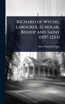 Hardcover Richard of Wyche, Labourer, Scholar, Bishop and Saint (1197-1253) Book