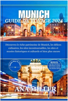 Paperback Munich Guide de voyage 2024: Découvrez le riche patrimoine de Munich, les délices culinaires, les sites incontournables, les sites et musées histor [French] Book