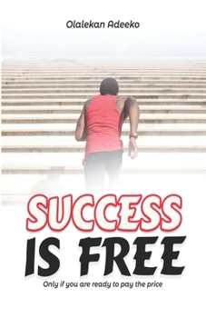 Paperback Success Is Free: Only if you are ready to pay the price Book