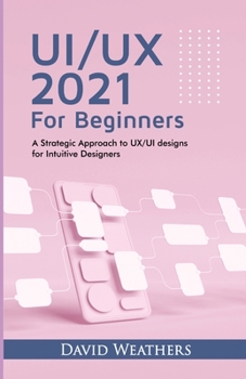 Paperback UX/UI Design 2021 For Beginners: A Simple Approach to UX/UI Design for Intuitive Designers Book