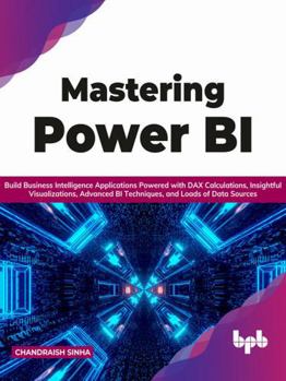 Paperback Mastering Power BI: Build Business Intelligence Applications Powered with DAX Calculations, Insightful Visualizations, Advanced BI Techniques, and Loads of Data Sources (English Edition) Book