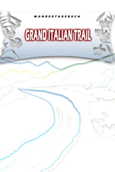Wandertagebuch: Grand Italian Trail: Wandertagebuch: Grand Italian Trail. Ein Logbuch zum Pilgern und Wandern  mit vorgefertigten Seiten und viel ... oder als Abschiedsgeschenk (German Edition)