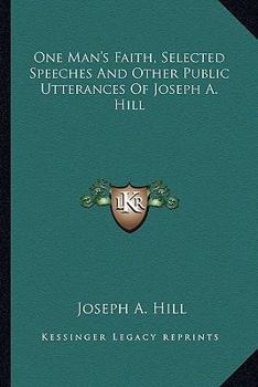 Paperback One Man's Faith, Selected Speeches And Other Public Utterances Of Joseph A. Hill Book