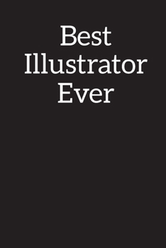 Best Illustrator Ever: Blank Lined Notebook ,Composition Book, Diary, Journal, Doodling, Sketching, Notes, Gift for Birthday , Halloween , Christmas , Mother's Day, Father's Day