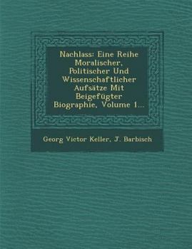 Paperback Nachlass: Eine Reihe Moralischer, Politischer Und Wissenschaftlicher Aufsatze Mit Beigefugter Biographie, Volume 1... [German] Book