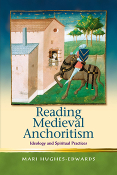 Reading Medieval Anchoritism: Ideology and Spiritual Practices - Book  of the Religion and Culture in the Middle Ages
