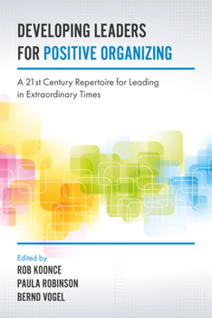 Hardcover Developing Leaders for Positive Organizing: A 21st Century Repertoire for Leading in Extraordinary Times Book