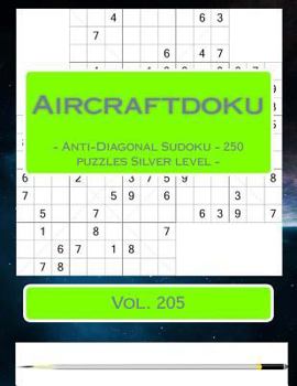 Paperback Aircraftdoku - Anti-Diagonal Sudoku - 250 Puzzles Silver Level - Vol. 205: 9 X 9 Pitstop. the Book Sudoku - Game, Logic, Mood, Rest and Entertainment [Large Print] Book