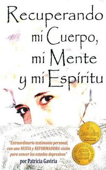 Paperback Recuperando mi Cuerpo, mi Mente y mi Espíritu: extraordinario testimonio personal, con una NUEVA y REFORMADORA visión para vencer los estados depresiv [Spanish] Book