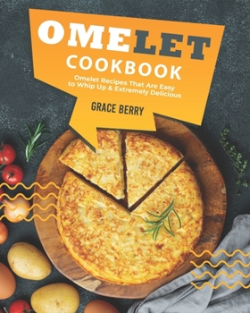 Paperback Omelet Cookbook: Omelet Recipes That Are Easy to Whip Up Extremely Delicious Book