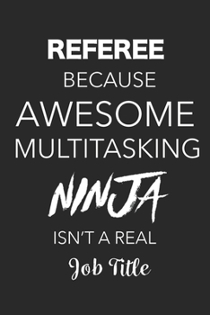 Paperback Referee Because Awesome Multitasking Ninja Isn't A Real Job Title: Blank Lined Journal For Referees Book