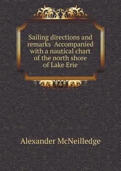 Sailing Directions and Remarks Accompanied with a Nautical Chart of the North Shore of Lake Erie