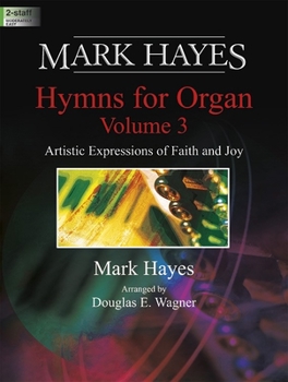 Mark Hayes: Hymns for Organ, Vol. 3: Artistic Expressions of Faith and Joy