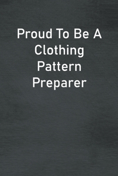 Paperback Proud To Be A Clothing Pattern Preparer: Lined Notebook For Men, Women And Co Workers Book