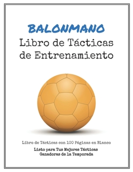 Paperback Libro de T?cticas de Entrenamiento de Balonmano: 100 Plantillas en Blanco para tus T?cticas Ganadoras, Ejercicios y Entrenamientos en un s?lo Cuaderno [Spanish] Book