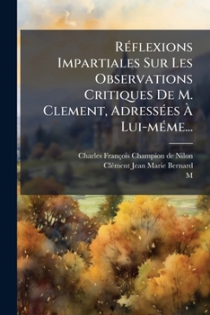Paperback Réflexions Impartiales Sur Les Observations Critiques De M. Clement, Adressées À Lui-méme... [French] Book