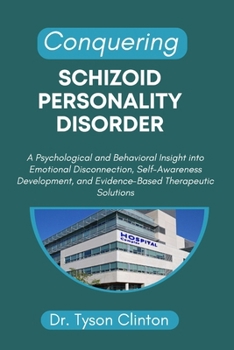 Paperback Conquering Schizoid Personality Disorder: A Psychological and Behavioral Insight into Emotional Disconnection, Self-Awareness Development, and Evidenc Book