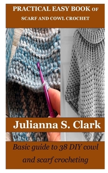 Paperback Practical Easy Book of Scarf and Cowl Crochet: Basic guide to 38 DIY cowl and scarf crocheting Book