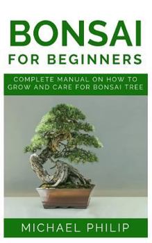 Paperback Bonsai for Beginners: Complete Manual on How to Grow and Care for Bonsai Tree Book