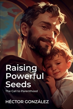 Paperback Raising Powerful Seeds: The Call to Parenthood Book