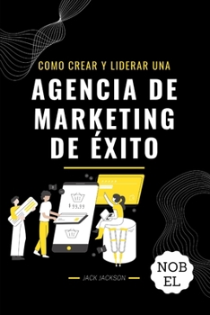Paperback Como crear y liderar una agencia de marketing de éxito: Garantía de éxito [Spanish] Book