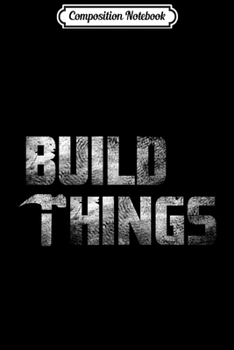 Composition Notebook: Build Things Carpenter DIY Builder's  Journal/Notebook Blank Lined Ruled 6x9 100 Pages