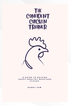 Paperback The confident chicken Trainer: A guide to raising happy, healthy backyard flocks Book
