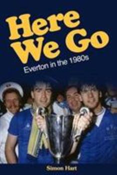Paperback Here We Go: Everton in the 1980s: The Players' Stories Book