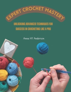 Paperback Expert Crochet Mastery: Unlocking Advanced Techniques for Success in Crocheting Like a Pro Book