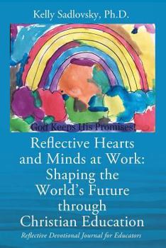 Paperback Reflective Hearts and Minds at Work: Shaping the World's Future through Christian Education: Reflective Devotional Journal for Educators Book