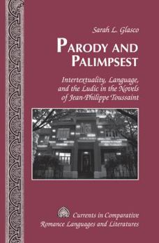 Parody and Palimpsest: Intertextuality, Language, and the Ludic in the Novels of Jean-Philippe Toussaint