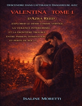 Descendre dans l’attirance dangereuse avec Valentina – Tome 1 d’Azra Reed: Explorer le désir comme vertige, la violence intériorisée et la frontière ... domination et perte de soi (French Edition)