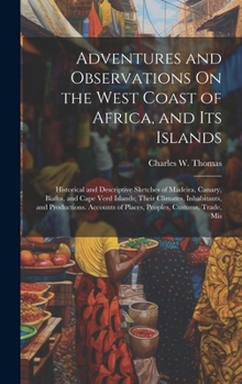 Adventures and Observations On the West Coast of Africa, and Its Islands: Historical and Descriptive Sketches of Madeira, Canary, Biafra, and Cape ... of Places, Peoples, Customs, Trade, Mis
