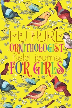 Future Ornithologist - Field Journal For Girls: 6x9 Matte Paperback Fill-In-The-Blanks Journal Field Diary Notebook Logbook For Birding And Twitchers